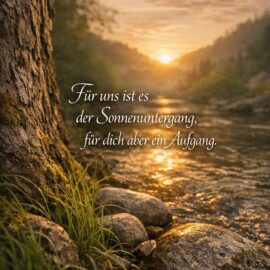 "Für uns ist es der Sonnenuntergang, für dich aber ein Aufgang." In diesen Worten liegt der Schmerz des Abschieds und zugleich die Ahnung, dass das Ende nicht alles ist. Zurück bleibt, was war: Nähe, gemeinsame Zeit und Spuren, die im Alltag weiterleuchten. Manches wird stiller, doch Erinnerung hält fest, was nicht verloren geht. #trauer #abschied #erinnerung #verlust #liebe #verbundenheit #innehalten